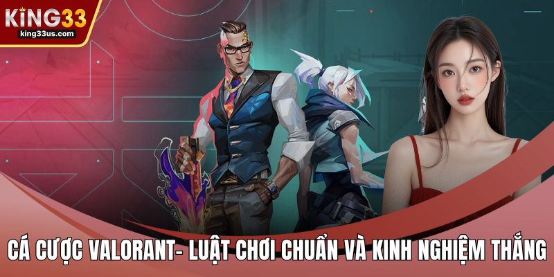 Cá Cược Valorant– Luật Chơi Chuẩn Và Kinh Nghiệm Thắng - uvix.bet