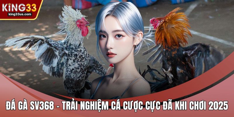 Đá Gà SV368 – Trải Nghiệm Cá Cược Cực Đã Khi Chơi 2026 - uvix.bet