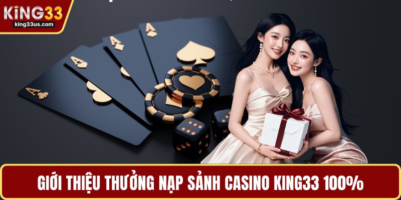 Thưởng Nạp Sảnh Casino KING33 100% - Nhận Ưu Đãi Nhanh - uvix.bet