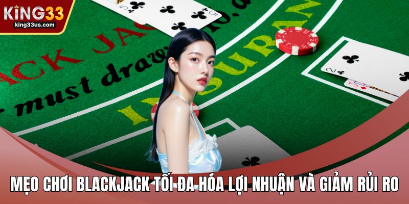 Mẹo Chơi Blackjack Tối Đa Hóa Lợi Nhuận Và Giảm Rủi Ro - uvix.bet