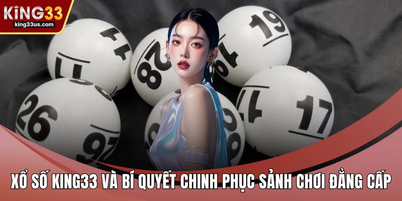 Xổ Số KING33 Và Bí Quyết Chinh Phục Sảnh Chơi Đẳng Cấp - uvix.bet