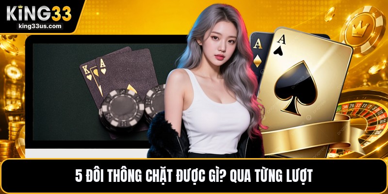 5 Đôi Thông Chặt Được Gì? - Cách Chặt Bài Dễ Hiểu Nhất - uvix.bet